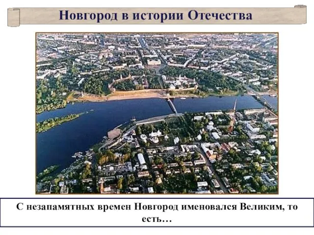 Новгород в истории Отечества С незапамятных времен Новгород именовался Великим, то есть…