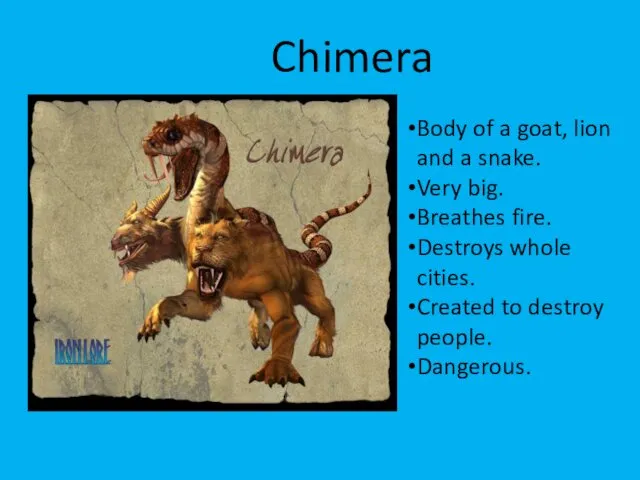 Chimera Body of a goat, lion and a snake. Very big.