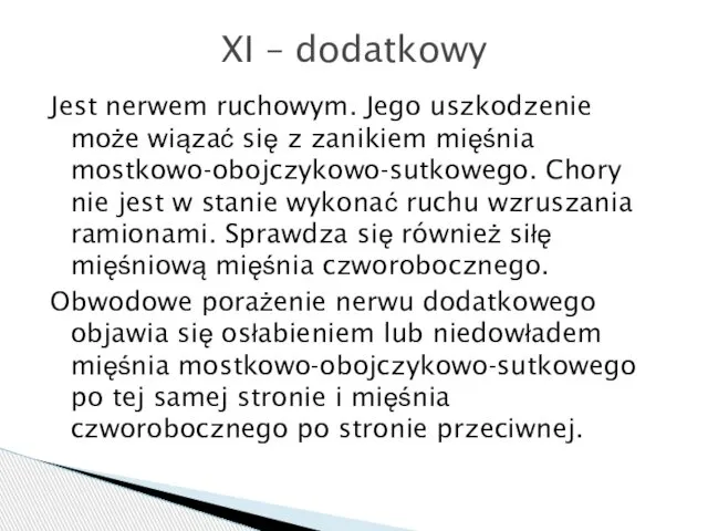 Jest nerwem ruchowym. Jego uszkodzenie może wiązać się z zanikiem mięśnia