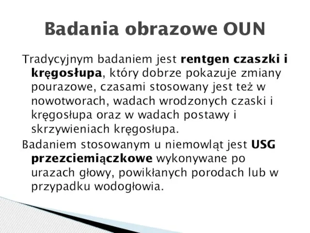 Tradycyjnym badaniem jest rentgen czaszki i kręgosłupa, który dobrze pokazuje zmiany