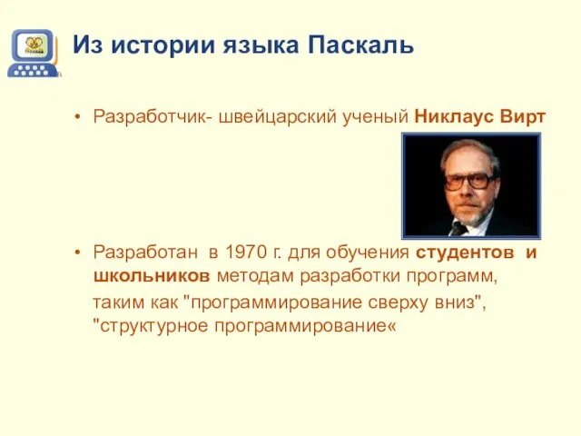 Из истории языка Паскаль Разработчик- швейцарский ученый Никлаус Вирт Разработан в