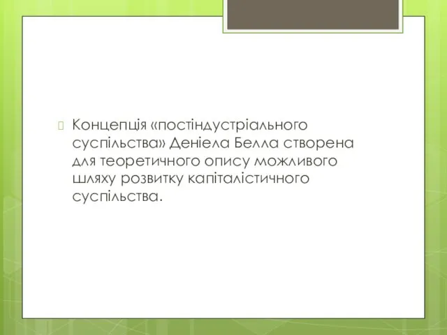 Концепція «постіндустріального суспільства» Деніела Белла створена для теоретичного опису можливого шляху розвитку капіталістичного суспільства.