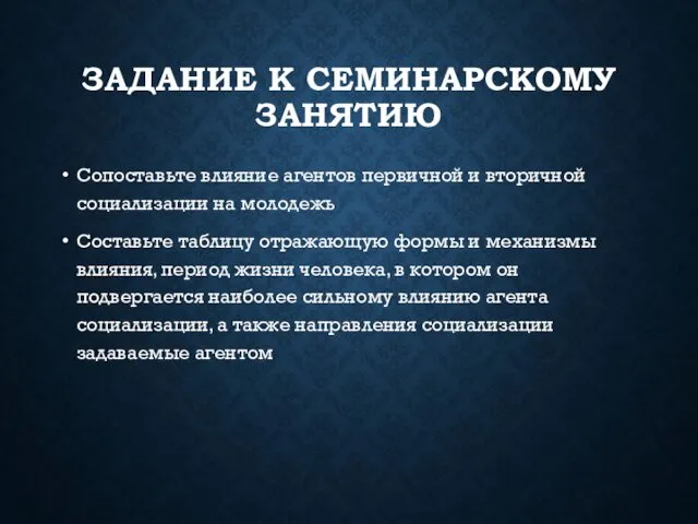 ЗАДАНИЕ К СЕМИНАРСКОМУ ЗАНЯТИЮ Сопоставьте влияние агентов первичной и вторичной социализации