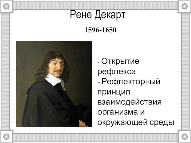 Рене Декарт 1596-1650 - Открытие рефлекса - Рефлекторный принцип взаимодействия организма и окружающей среды