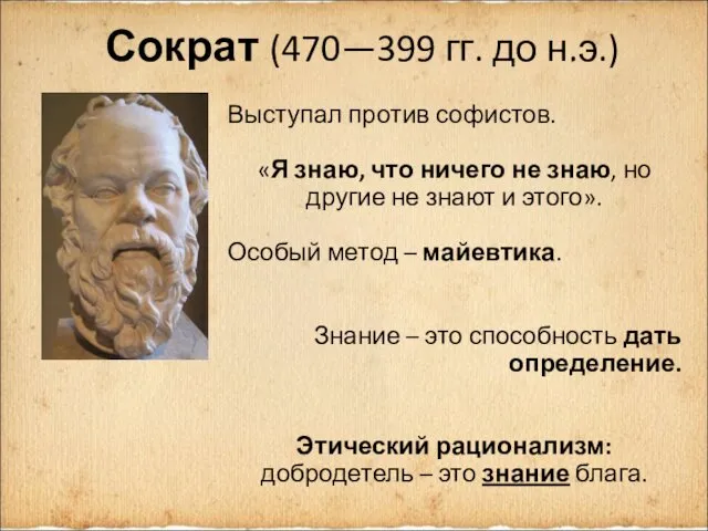 Сократ (470—399 гг. до н.э.) Выступал против софистов. «Я знаю, что