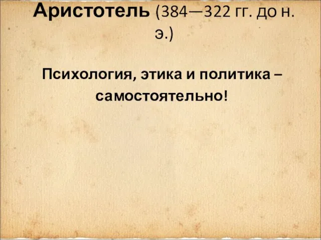 Аристотель (384—322 гг. до н.э.) Психология, этика и политика – самостоятельно!