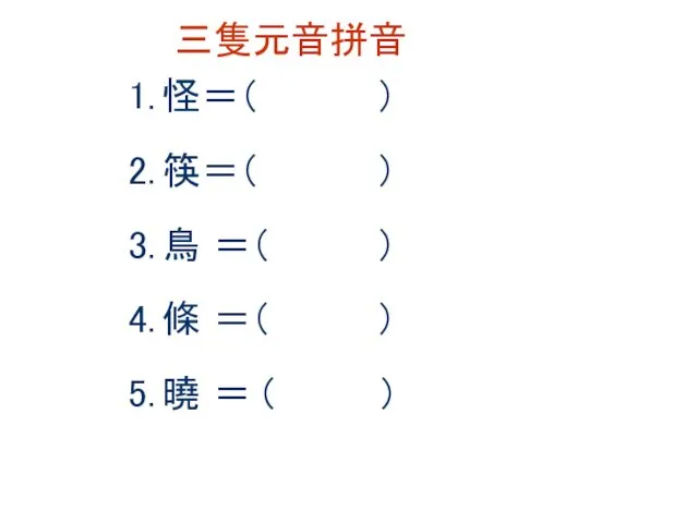 三隻元音拼音 怪＝（ ） 筷＝（ ） 鳥 ＝（ ） 條 ＝（ ） 曉 ＝ ( )