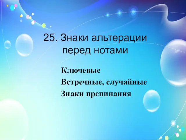 25. Знаки альтерации перед нотами Ключевые Встречные, случайные Знаки препинания