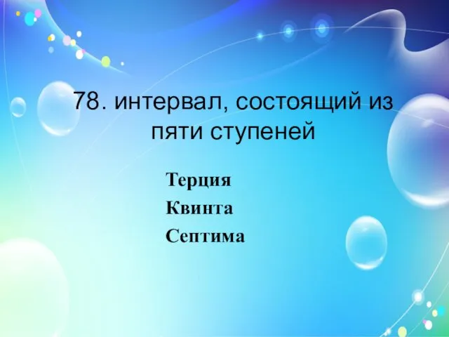 78. интервал, состоящий из пяти ступеней Терция Квинта Септима