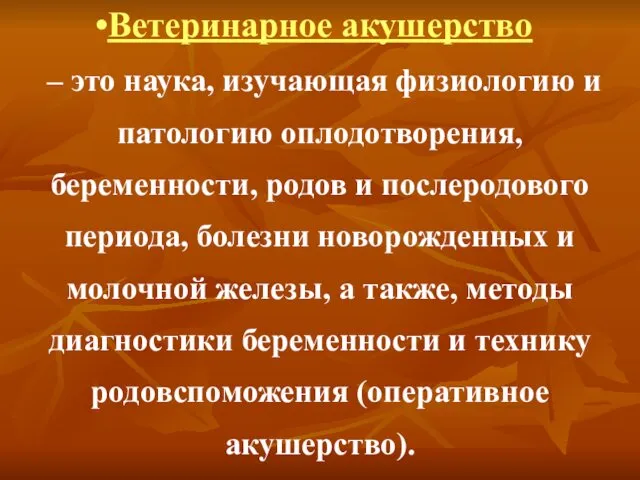 Ветеринарное акушерство – это наука, изучающая физиологию и патологию оплодотворения, беременности,