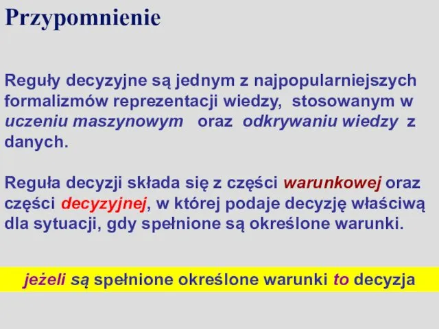 Przypomnienie Reguły decyzyjne są jednym z najpopularniejszych formalizmów reprezentacji wiedzy, stosowanym