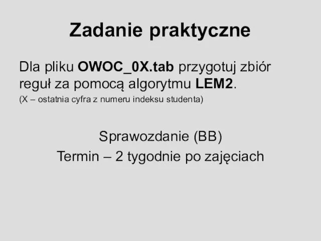 Zadanie praktyczne Dla pliku OWOC_0X.tab przygotuj zbiór reguł za pomocą algorytmu