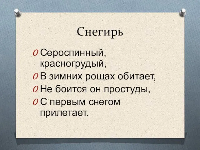 Снегирь Сероспинный, красногрудый, В зимних рощах обитает, Не боится он простуды, С первым снегом прилетает.