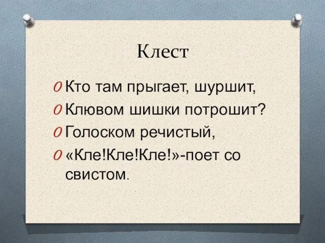 Клест Кто там прыгает, шуршит, Клювом шишки потрошит? Голоском речистый, «Кле!Кле!Кле!»-поет со свистом.