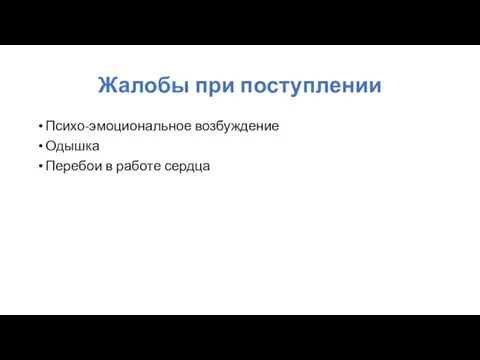 Жалобы при поступлении Психо-эмоциональное возбуждение Одышка Перебои в работе сердца