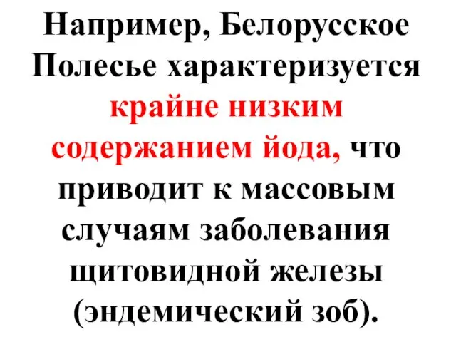 Например, Белорусское Полесье характеризуется крайне низким содержанием йода, что приводит к