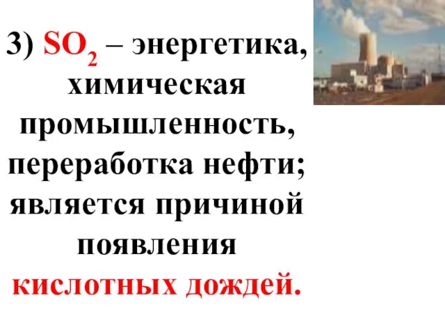 3) SO2 – энергетика, химическая промышленность, переработка нефти; является причиной появления кислотных дождей.