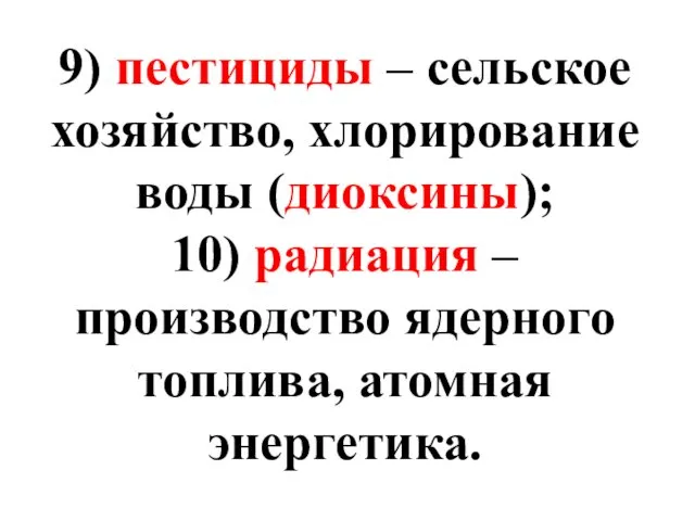 9) пестициды – сельское хозяйство, хлорирование воды (диоксины); 10) радиация – производство ядерного топлива, атомная энергетика.