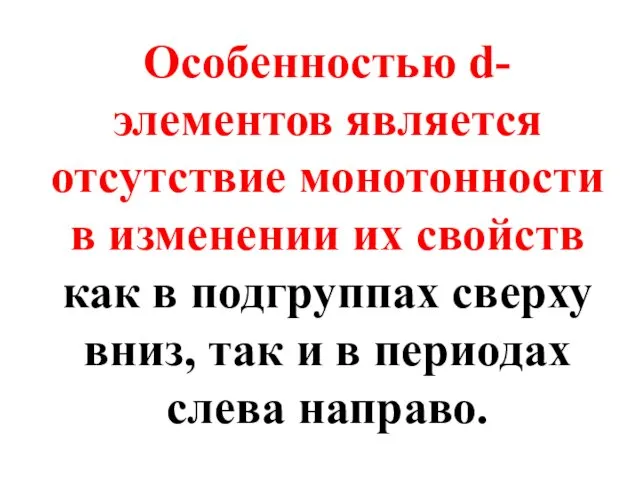 Особенностью d-элементов является отсутствие монотонности в изменении их свойств как в