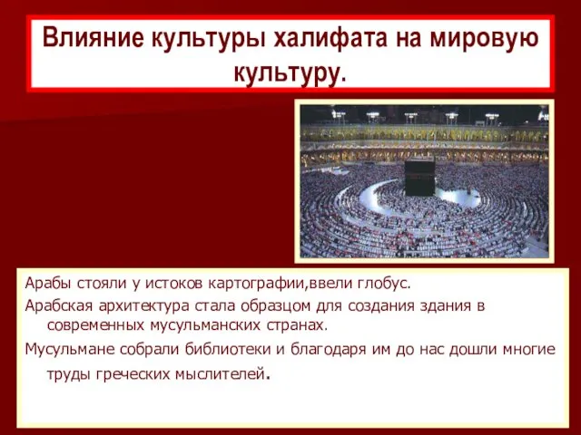 Арабы стояли у истоков картографии,ввели глобус. Арабская архитектура стала образцом для