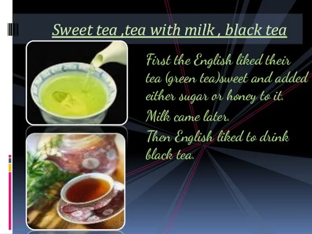 First the English liked their tea (green tea)sweet and added either