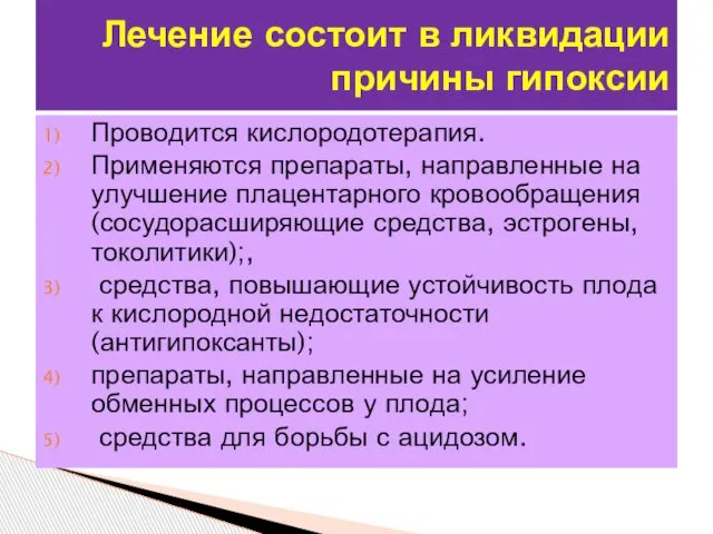 Проводится кислородотерапия. Применяются препараты, направленные на улучшение плацентарного кровообращения (сосудорасширяющие средства,