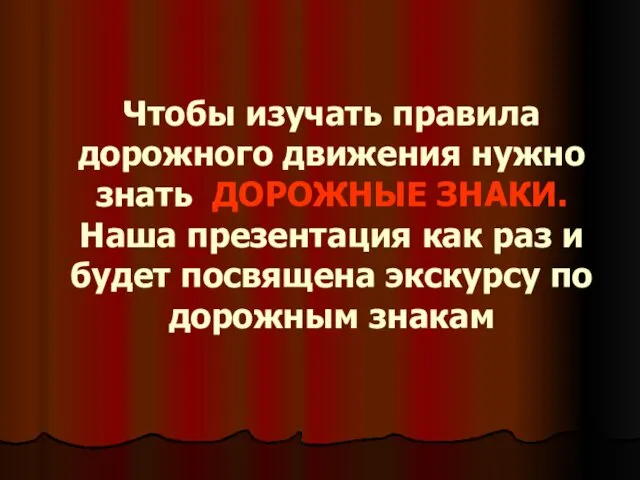 Чтобы изучать правила дорожного движения нужно знать ДОРОЖНЫЕ ЗНАКИ. Наша презентация