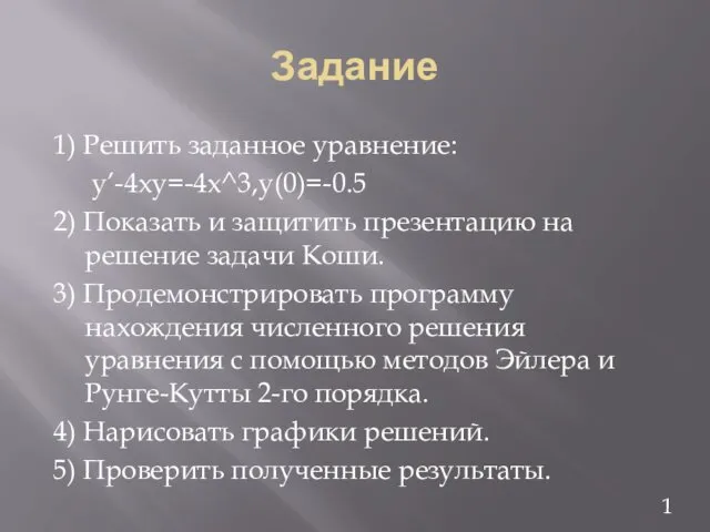 Задание 1) Решить заданное уравнение: y’-4xy=-4x^3,y(0)=-0.5 2) Показать и защитить презентацию