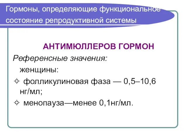 Гормоны, определяющие функциональное состояние репродуктивной системы АНТИМЮЛЛЕРОВ ГОРМОН Референсные значения: женщины: