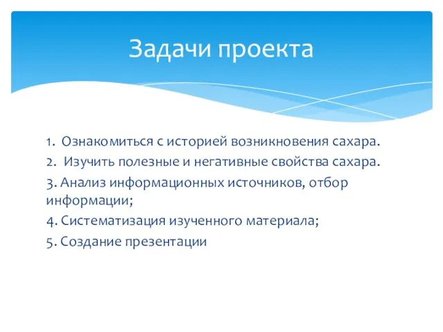 1. Ознакомиться с историей возникновения сахара. 2. Изучить полезные и негативные