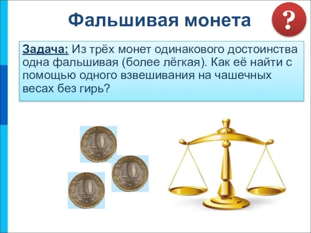 Фальшивая монета Задача: Из трёх монет одинакового достоинства одна фальшивая (более