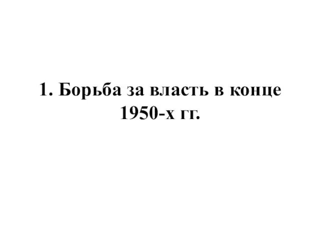 1. Борьба за власть в конце 1950-х гг.