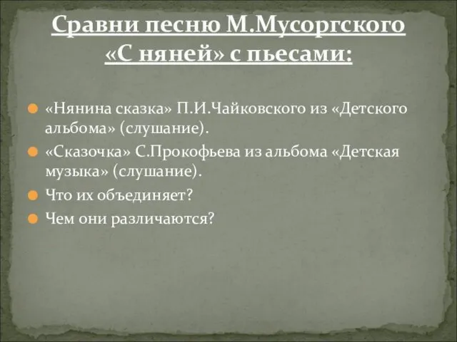 Сравни песню М.Мусоргского «С няней» с пьесами: «Нянина сказка» П.И.Чайковского из