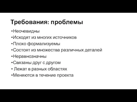 Требования: проблемы Неочевидны Исходят из многих источников Плохо формализуемы Состоят из