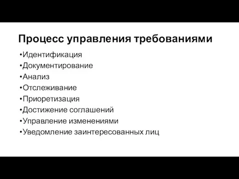 Процесс управления требованиями Идентификация Документирование Анализ Отслеживание Приоретизация Достижение соглашений Управление изменениями Уведомление заинтересованных лиц