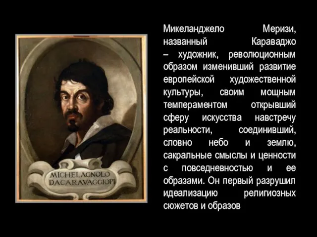 Микеланджело Меризи, названный Караваджо – художник, революционным образом изменивший развитие европейской