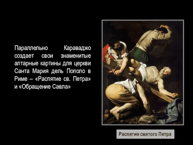 Параллельно Караваджо создает свои знаменитые алтарные картины для церкви Санта Мария