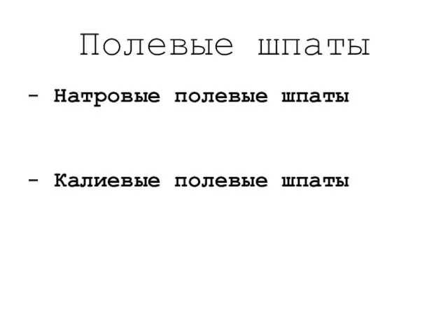 Полевые шпаты - Натровые полевые шпаты - Калиевые полевые шпаты