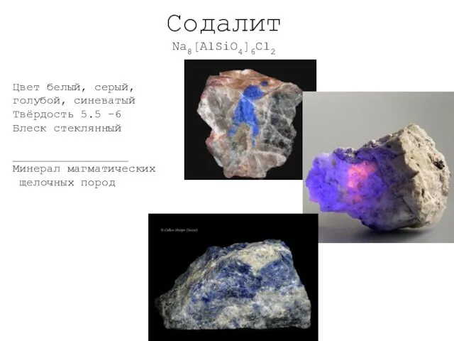 Содалит Na8[AlSiO4]6Cl2 Цвет белый, серый, голубой, синеватый Твёрдость 5.5 -6 Блеск