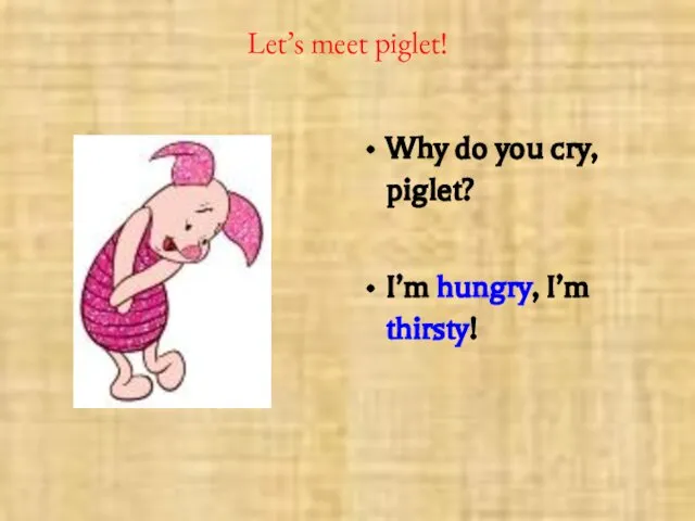 Let’s meet piglet! Why do you cry, piglet? I’m hungry, I’m thirsty!