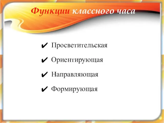 Функции классного часа Просветительская Ориентирующая Направляющая Формирующая