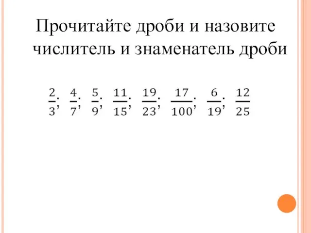 Прочитайте дроби и назовите числитель и знаменатель дроби