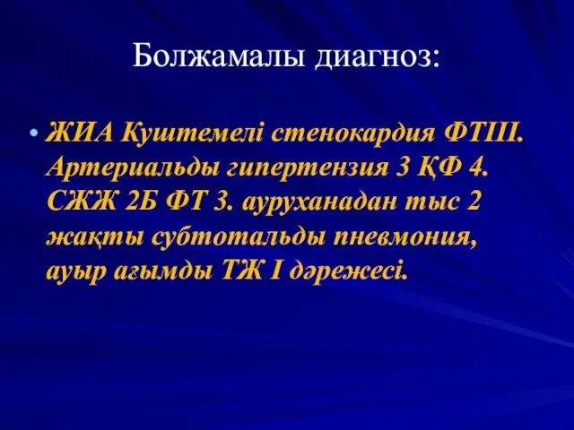 Болжамалы диагноз: ЖИА Куштемелі стенокардия ФТІІІ. Артериальды гипертензия 3 ҚФ 4.