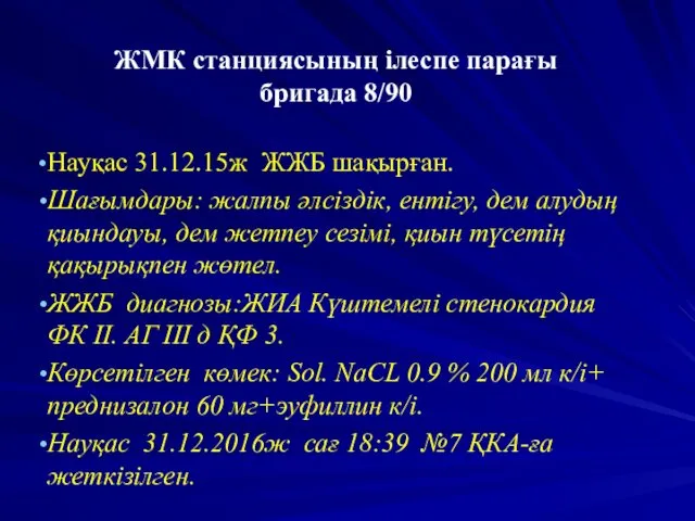 ЖМК станциясының ілеспе парағы бригада 8/90 Науқас 31.12.15ж ЖЖБ шақырған. Шағымдары: