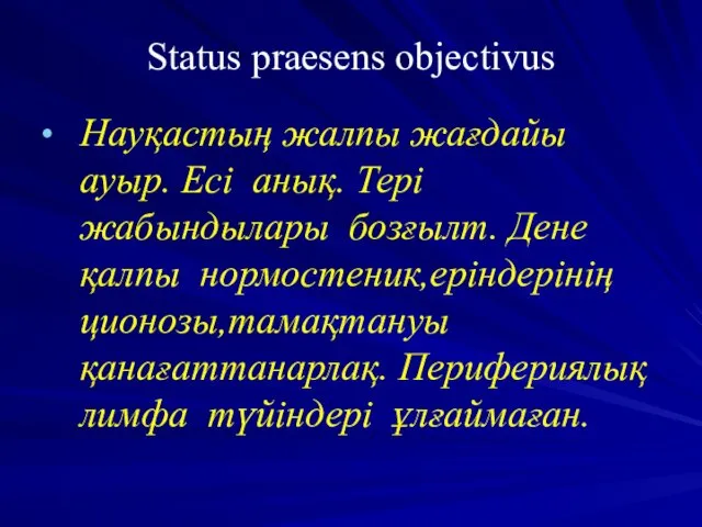 Status praesens objectivus Науқастың жалпы жағдайы ауыр. Есі анық. Тері жабындылары