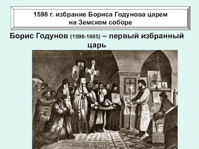 Борис Годунов (1598-1605) – первый избранный царь 1598 г. избрание Бориса Годунова царем на Земском соборе