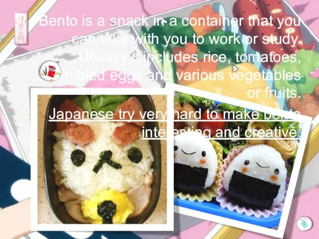 Bento is a snack in a container that you can take