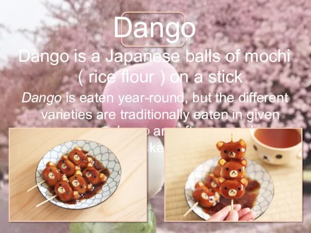 Dango Dango is a Japanese balls of mochi ( rice flour