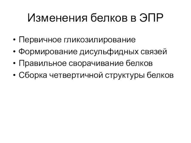 Изменения белков в ЭПР Первичное гликозилирование Формирование дисульфидных связей Правильное сворачивание белков Сборка четвертичной структуры белков