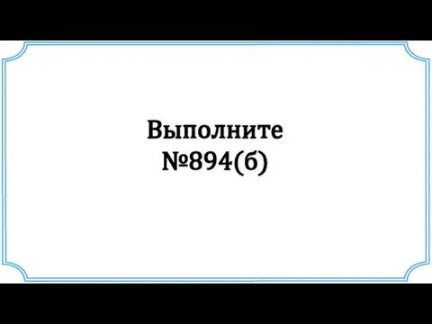 Выполните №894(б)